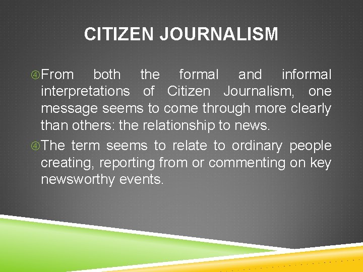 CITIZEN JOURNALISM From both the formal and informal interpretations of Citizen Journalism, one message