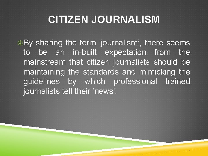 CITIZEN JOURNALISM By sharing the term ‘journalism’, there seems to be an in-built expectation