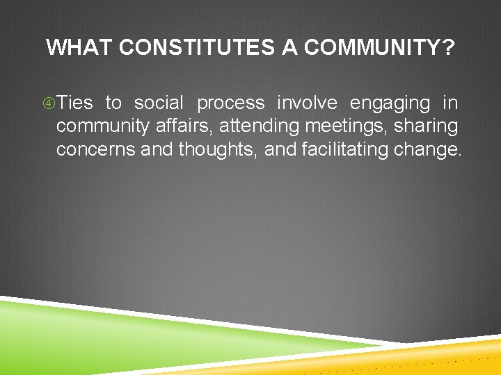 WHAT CONSTITUTES A COMMUNITY? Ties to social process involve engaging in community affairs, attending