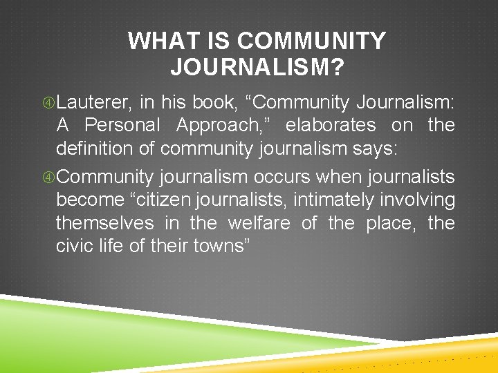 WHAT IS COMMUNITY JOURNALISM? Lauterer, in his book, “Community Journalism: A Personal Approach, ”