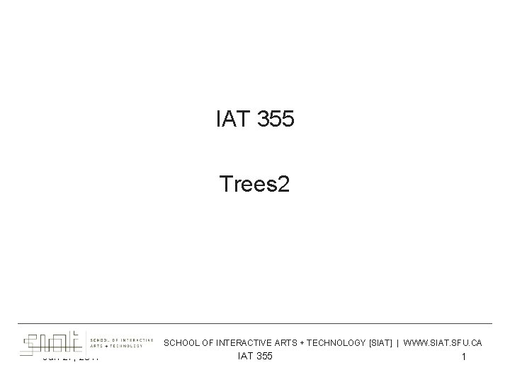 IAT 355 Trees 2 ___________________________________________ SCHOOL OF INTERACTIVE ARTS + TECHNOLOGY [SIAT] | WWW.