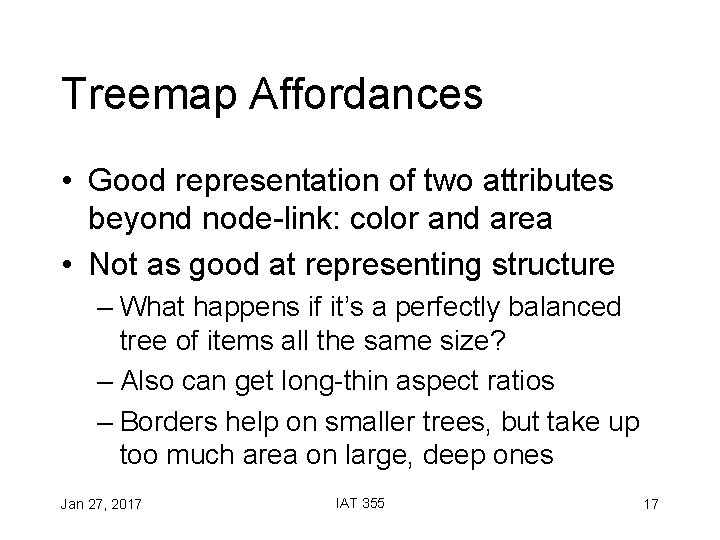 Treemap Affordances • Good representation of two attributes beyond node-link: color and area •