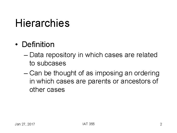 Hierarchies • Definition – Data repository in which cases are related to subcases –