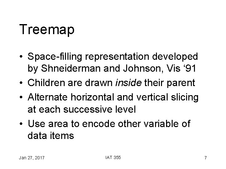 Treemap • Space-filling representation developed by Shneiderman and Johnson, Vis ‘ 91 • Children