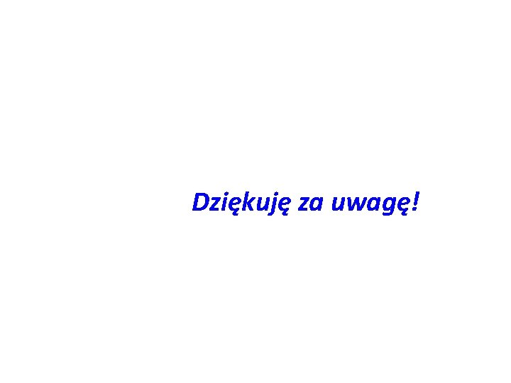 Dziękuję za uwagę! Dziękuję za uwagę!