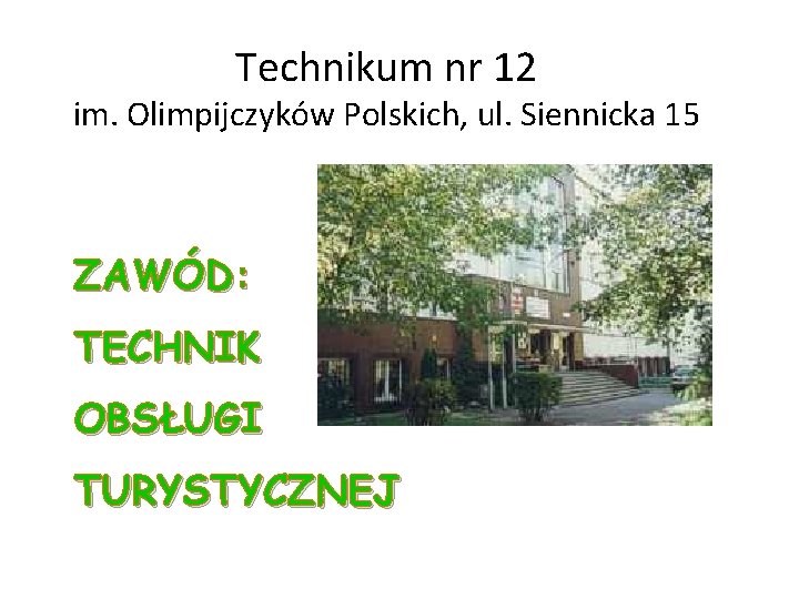 Technikum nr 12 im. Olimpijczyków Polskich, ul. Siennicka 15 ZAWÓD: TECHNIK OBSŁUGI TURYSTYCZNEJ Technikum nr 12 im. Olimpijczyków Polskich, ul. Siennicka 15 ZAWÓD: TECHNIK OBSŁUGI TURYSTYCZNEJ
