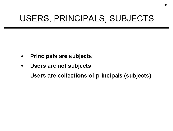 11 USERS, PRINCIPALS, SUBJECTS • Principals are subjects • Users are not subjects Users