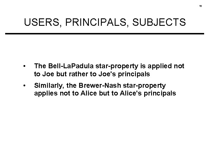 18 USERS, PRINCIPALS, SUBJECTS • The Bell-La. Padula star-property is applied not to Joe