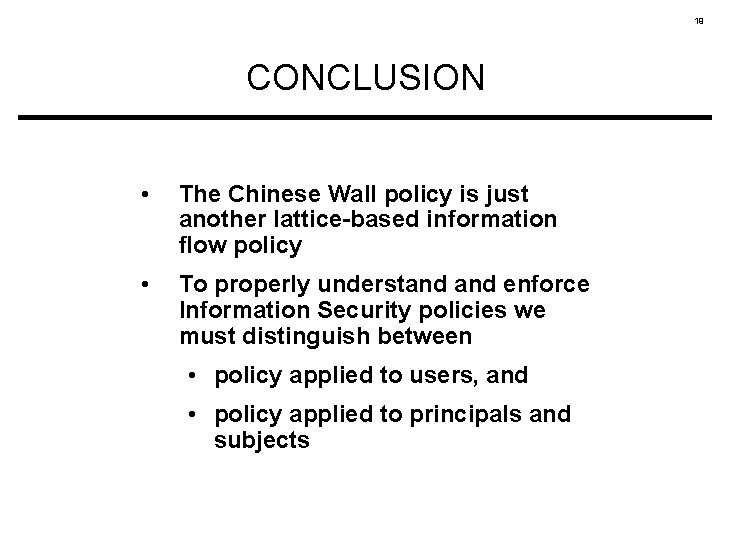 19 CONCLUSION • The Chinese Wall policy is just another lattice-based information flow policy