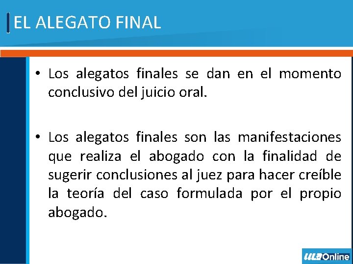 EL ALEGATO FINAL • Los alegatos finales se dan en el momento conclusivo del