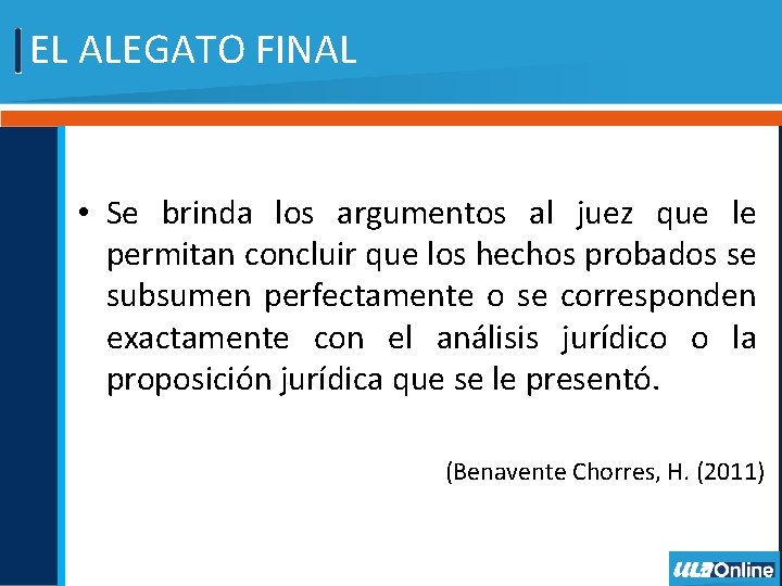 EL ALEGATO FINAL • Se brinda los argumentos al juez que le permitan concluir