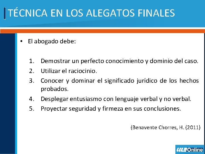 TÉCNICA EN LOS ALEGATOS FINALES • El abogado debe: 1. Demostrar un perfecto conocimiento