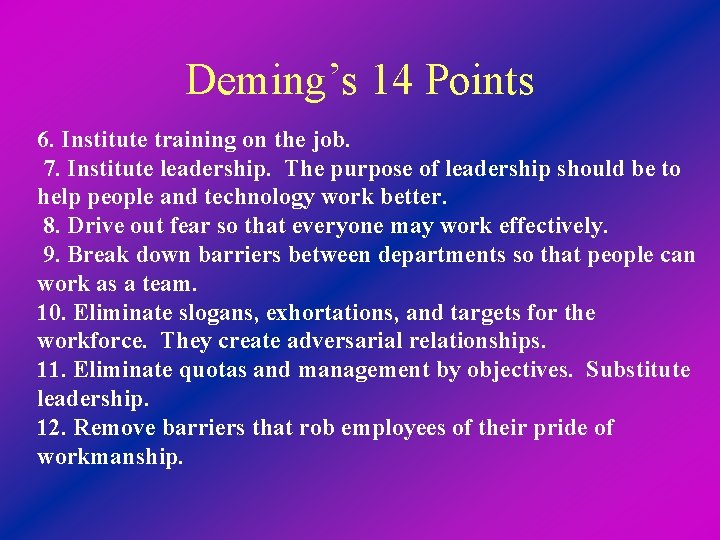 Deming’s 14 Points 6. Institute training on the job. 7. Institute leadership. The purpose