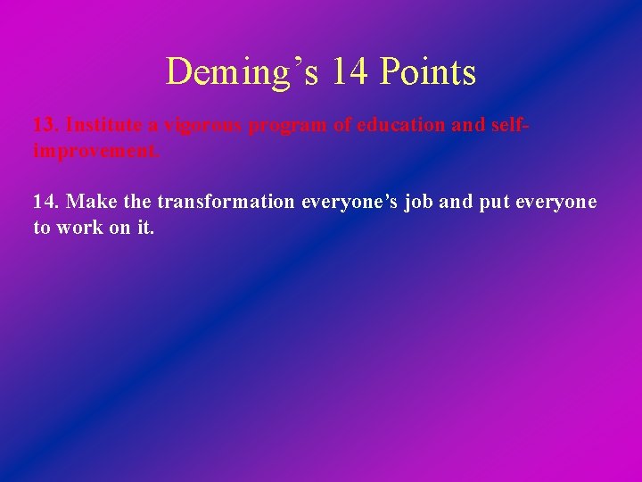 Deming’s 14 Points 13. Institute a vigorous program of education and selfimprovement. 14. Make