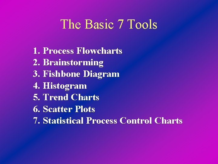 The Basic 7 Tools 1. Process Flowcharts 2. Brainstorming 3. Fishbone Diagram 4. Histogram