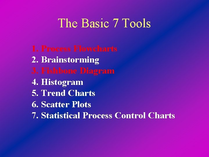 The Basic 7 Tools 1. Process Flowcharts 2. Brainstorming 3. Fishbone Diagram 4. Histogram