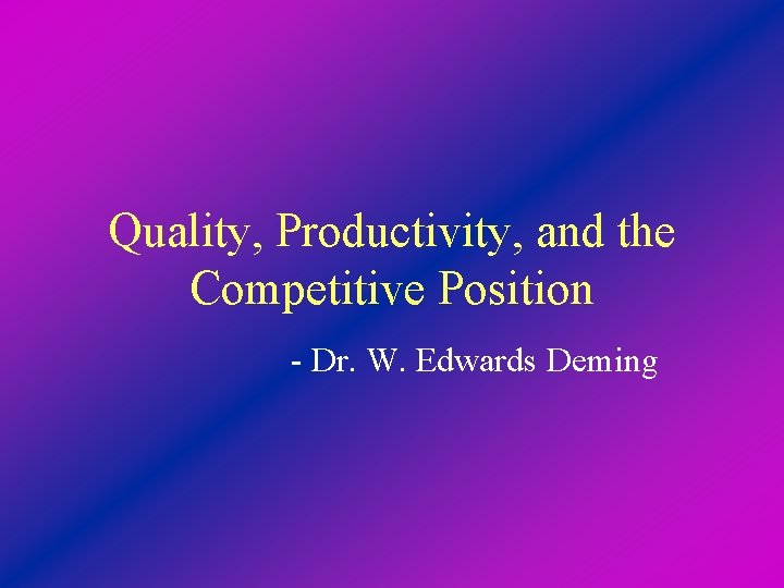 Quality, Productivity, and the Competitive Position - Dr. W. Edwards Deming 