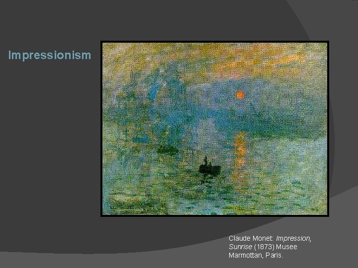 Impressionism Claude Monet: Impression, Sunrise (1873) Musee Marmottan, Paris. 