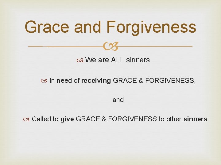 Grace and Forgiveness We are ALL sinners In need of receiving GRACE & FORGIVENESS,