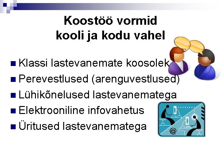 Koostöö vormid kooli ja kodu vahel n Klassi lastevanemate koosolek n Perevestlused (arenguvestlused) n