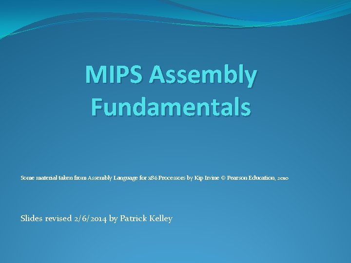 MIPS Assembly Fundamentals Some material taken from Assembly Language for x 86 Processors by