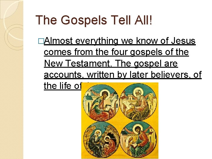The Gospels Tell All! �Almost everything we know of Jesus comes from the four