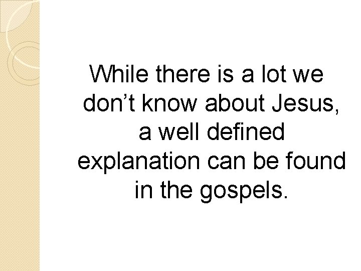 While there is a lot we don’t know about Jesus, a well defined explanation