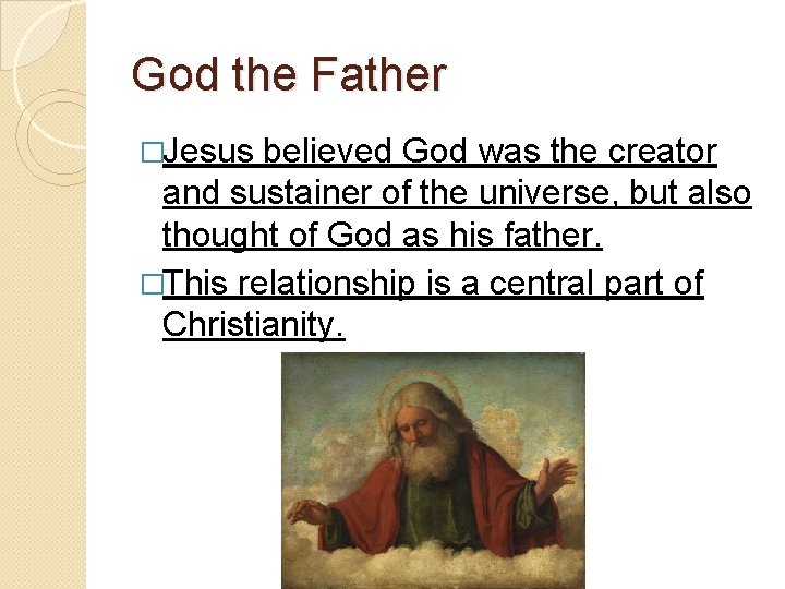 God the Father �Jesus believed God was the creator and sustainer of the universe,