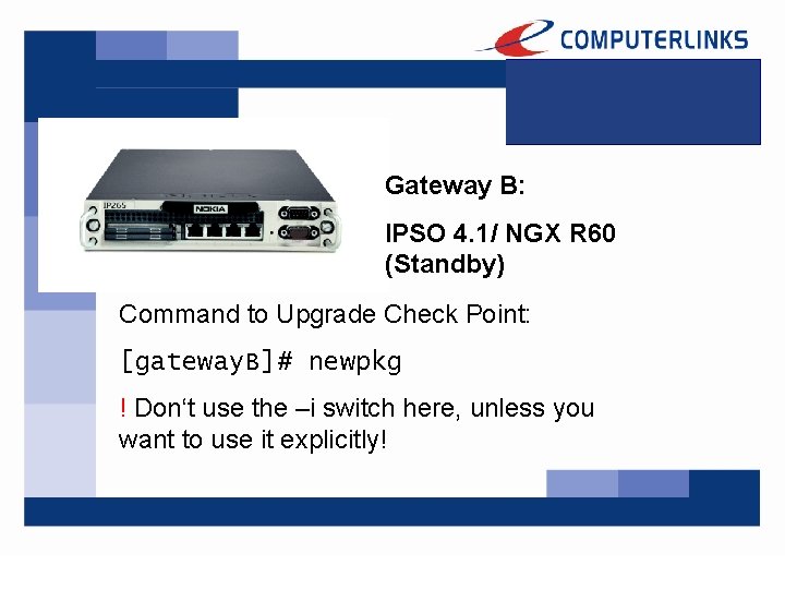 Gateway B: IPSO 4. 1/ NGX R 60 (Standby) Command to Upgrade Check Point: