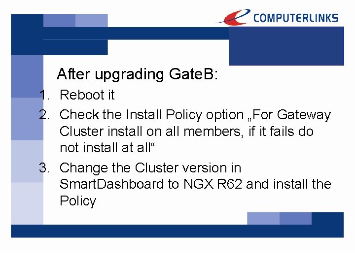 After upgrading Gate. B: 1. Reboot it 2. Check the Install Policy option „For