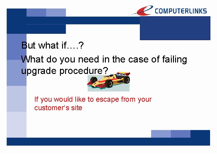 But what if…. ? What do you need in the case of failing upgrade
