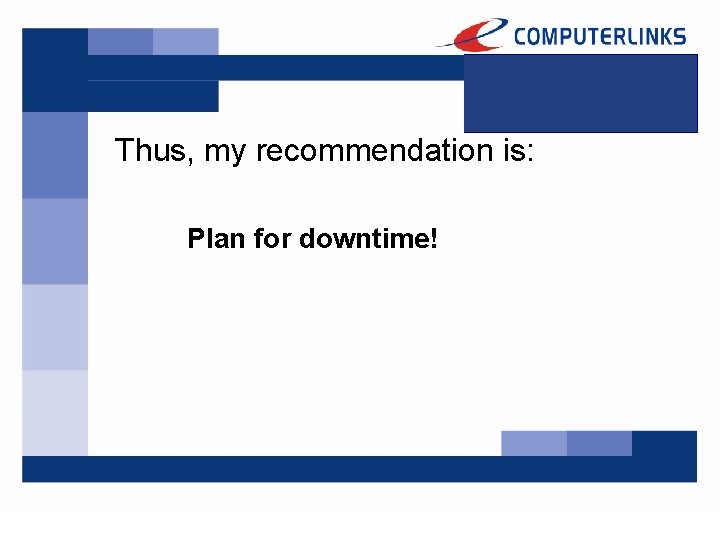 Thus, my recommendation is: Plan for downtime! 