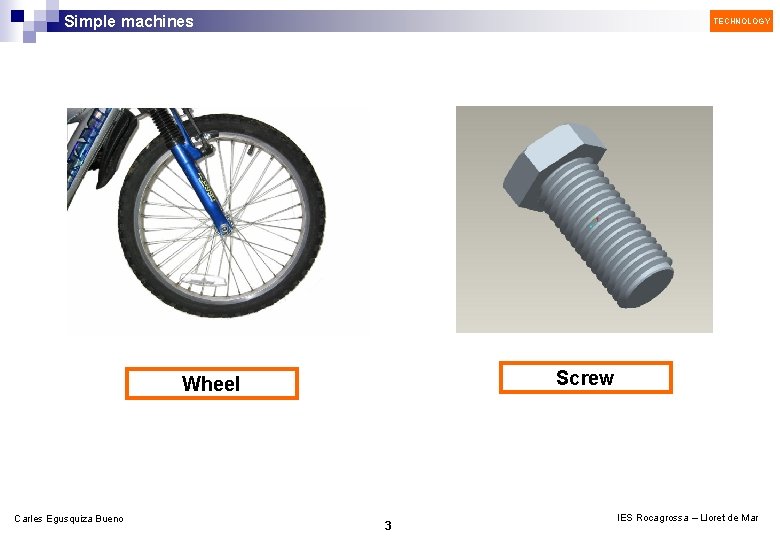 Simple machines TECHNOLOGY Screw Wheel Carles Egusquiza Bueno 3 IES Rocagrossa – Lloret de