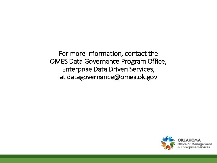 For more information, contact the OMES Data Governance Program Office, Enterprise Data Driven Services,
