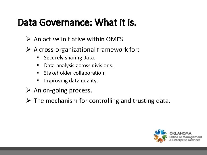 Data Governance: What it is. Ø An active initiative within OMES. Ø A cross-organizational