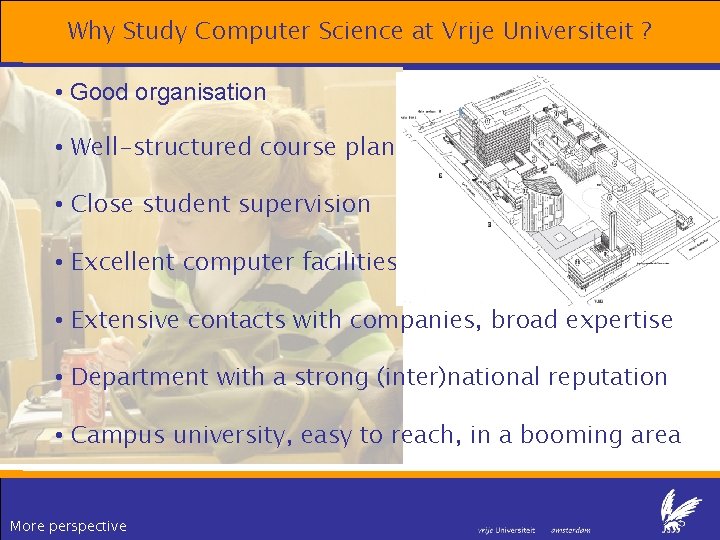 Why Study Computer Science at Vrije Universiteit ? • Good organisation • Well-structured course Why Study Computer Science at Vrije Universiteit ? • Good organisation • Well-structured course
