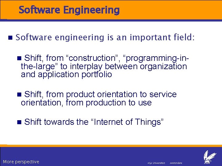 Software Engineering Software engineering is an important field: Shift, from “construction”, “programming-inthe-large” to interplay Software Engineering Software engineering is an important field: Shift, from “construction”, “programming-inthe-large” to interplay