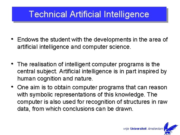 Technical Artificial Intelligence • Endows the student with the developments in the area of Technical Artificial Intelligence • Endows the student with the developments in the area of