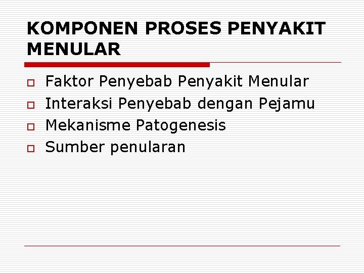 KOMPONEN PROSES PENYAKIT MENULAR o o Faktor Penyebab Penyakit Menular Interaksi Penyebab dengan Pejamu