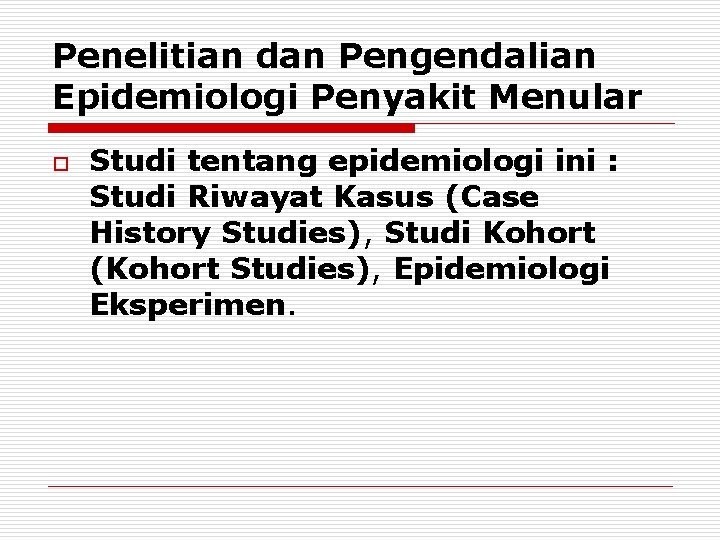 Penelitian dan Pengendalian Epidemiologi Penyakit Menular o Studi tentang epidemiologi ini : Studi Riwayat
