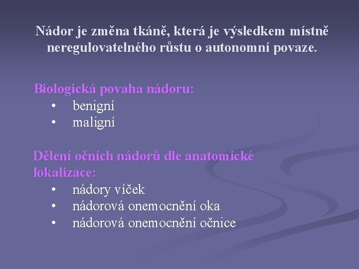 Nádor je změna tkáně, která je výsledkem místně neregulovatelného růstu o autonomní povaze. Biologická