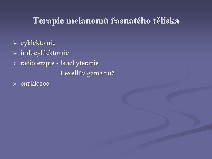 Terapie melanomů řasnatého tělíska Ø Ø cyklektomie iridocyklektomie radioterapie - brachyterapie Lexellův gama nůž