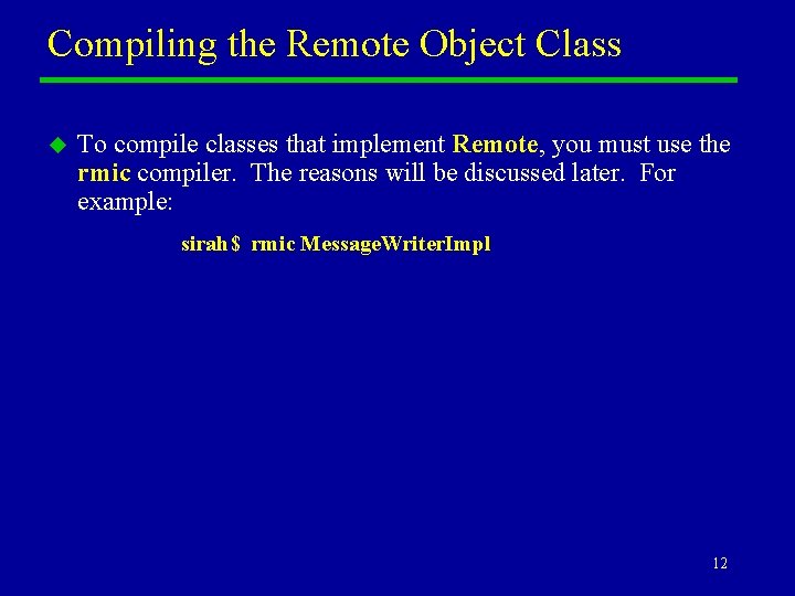 Compiling the Remote Object Class u To compile classes that implement Remote, you must