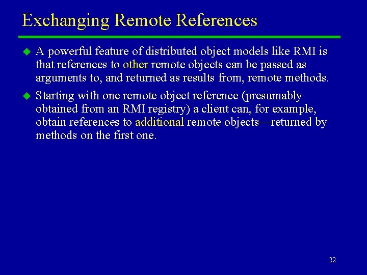 Exchanging Remote References u u A powerful feature of distributed object models like RMI