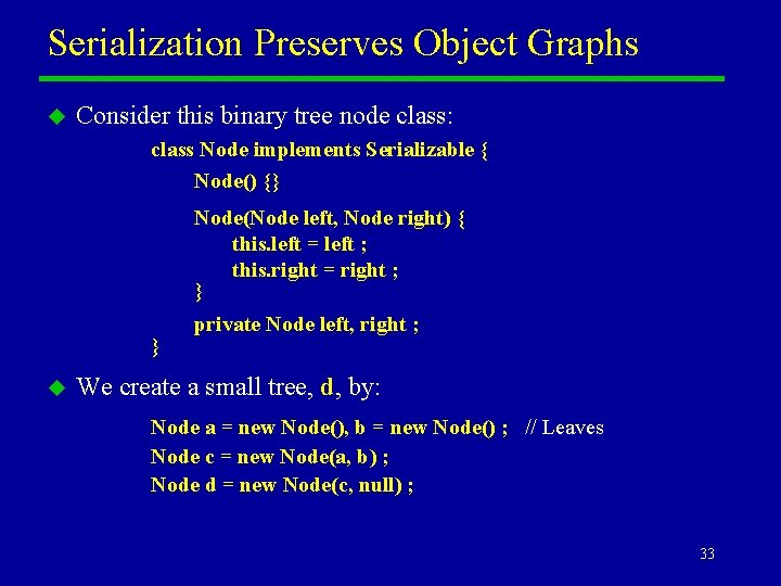 Serialization Preserves Object Graphs u Consider this binary tree node class: class Node implements