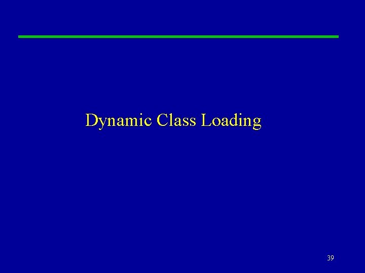 Dynamic Class Loading 39 