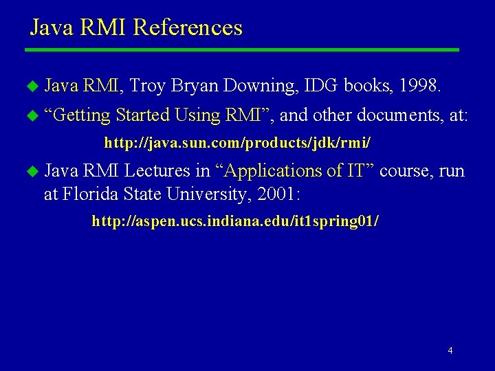 Java RMI References u Java RMI, Troy Bryan Downing, IDG books, 1998. u “Getting