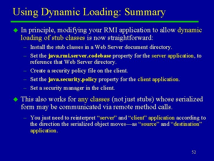 Using Dynamic Loading: Summary u In principle, modifying your RMI application to allow dynamic