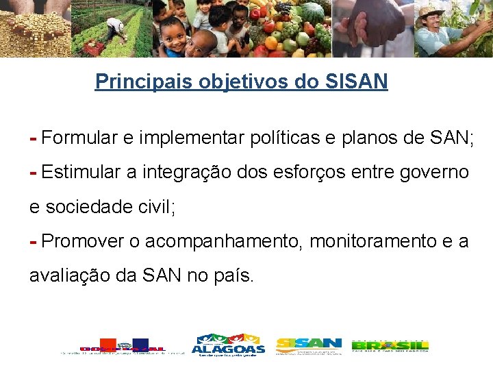 Principais objetivos do SISAN - Formular e implementar políticas e planos de SAN; -