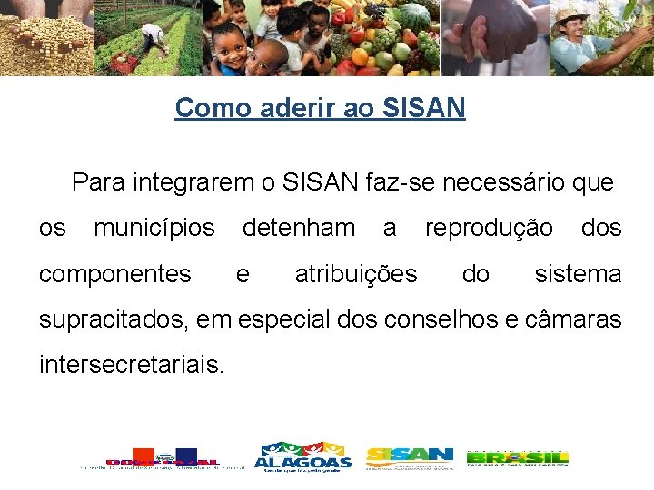 Como aderir ao SISAN Para integrarem o SISAN faz-se necessário que os municípios componentes